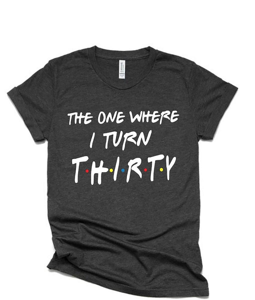 Glitter The one where I turn Birthday Shirt | Birthday Shirts | Funny Quotes | Bella Canvas T Shirt | Youth or Adult
