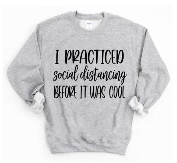 I Practiced Social Distancing Before It Was Cool Sweatshirt | Funny Shirts | Just Saying Shirt