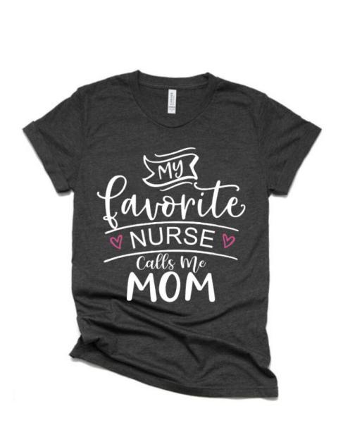 My Favorite Nurse Calls Me Mom | Nurse Shirts |RN Shirts | Nurse Heart Shirt | Nurse Shirt | Bella Canvas Tshirt | Just Saying Shirt